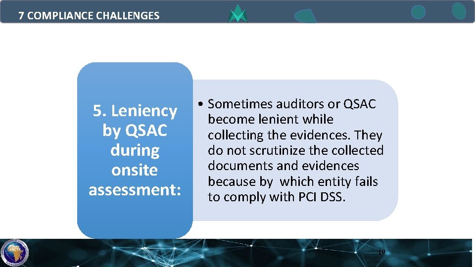 7 COMPLIANCE CHALLENGES 5. Leniency by QSAC during onsite assessment: • Sometimes auditors or