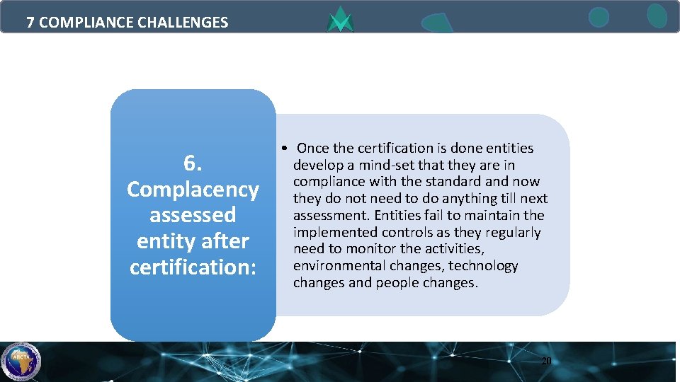 7 COMPLIANCE CHALLENGES 6. Complacency assessed entity after certification: • Once the certification is