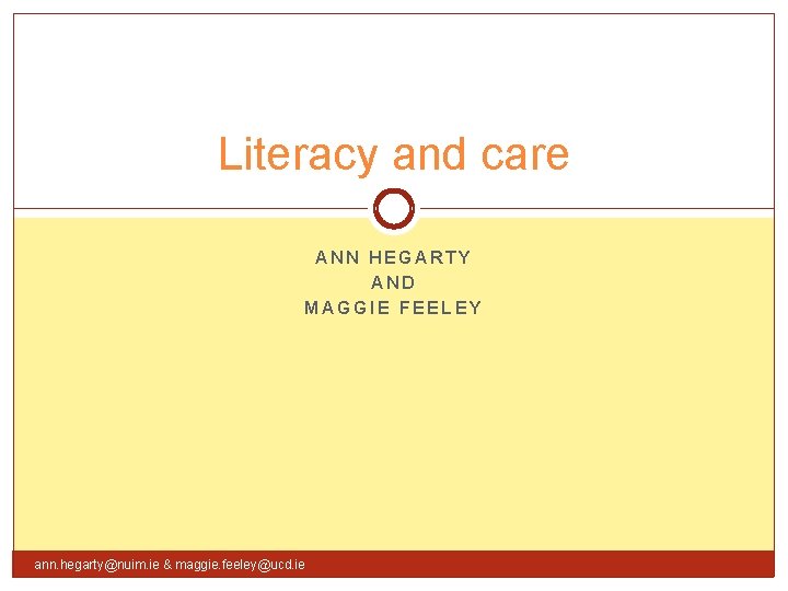 Literacy and care ANN HEGARTY AND MAGGIE FEELEY ann. hegarty@nuim. ie & maggie. feeley@ucd.