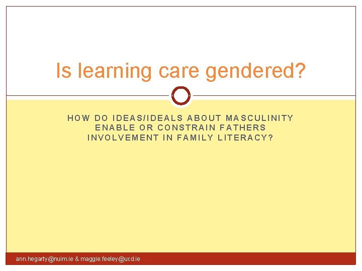 Is learning care gendered? HOW DO IDEAS/IDEALS ABOUT MASCULINITY ENABLE OR CONSTRAIN FATHERS INVOLVEMENT Is learning care gendered? HOW DO IDEAS/IDEALS ABOUT MASCULINITY ENABLE OR CONSTRAIN FATHERS INVOLVEMENT