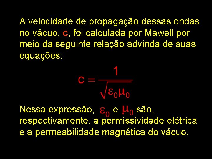 A velocidade de propagação dessas ondas no vácuo, c, foi calculada por Mawell por