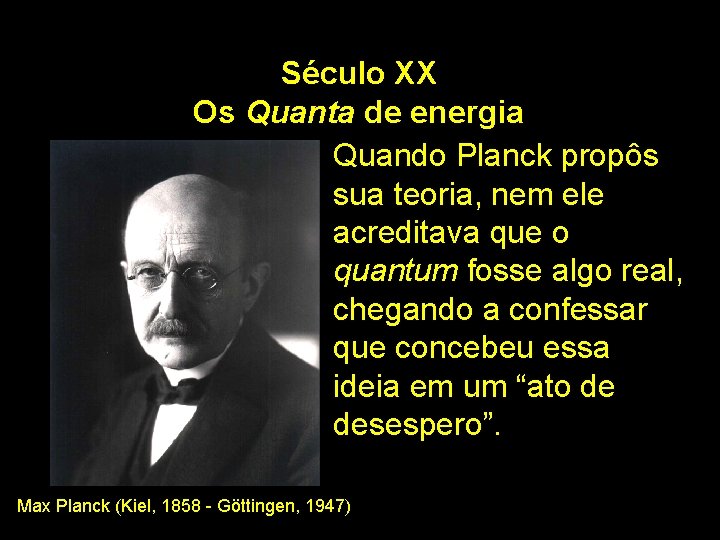 Século XX Os Quanta de energia Quando Planck propôs sua teoria, nem ele acreditava