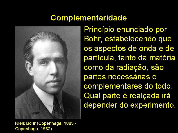 Complementaridade Princípio enunciado por Bohr, estabelecendo que os aspectos de onda e de partícula,