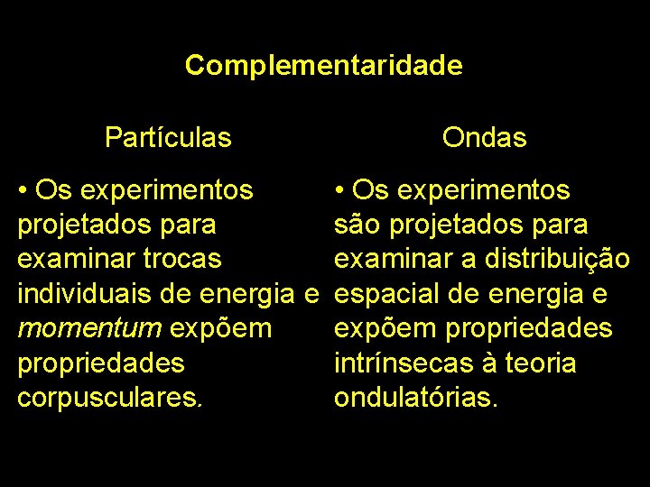 Complementaridade Partículas Ondas • Os experimentos projetados para examinar trocas individuais de energia e