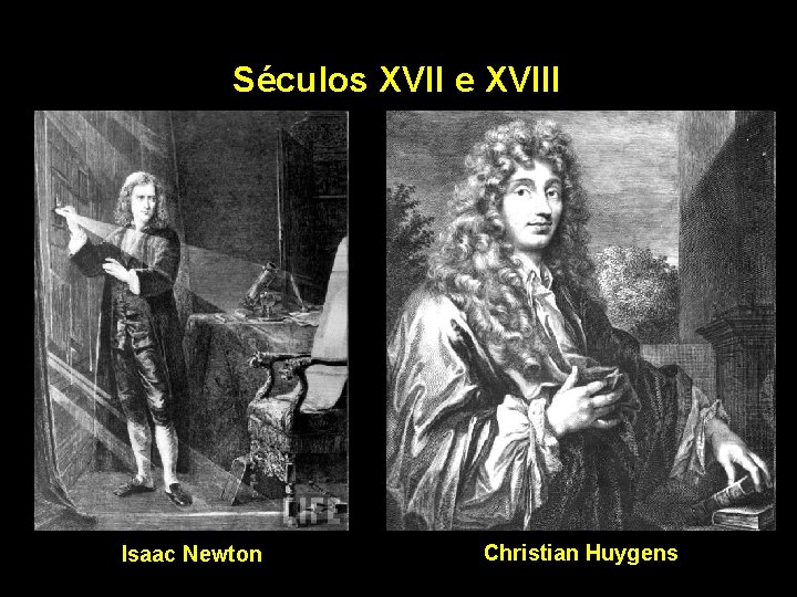 Séculos XVII e XVIII Isaac Newton Christian Huygens 