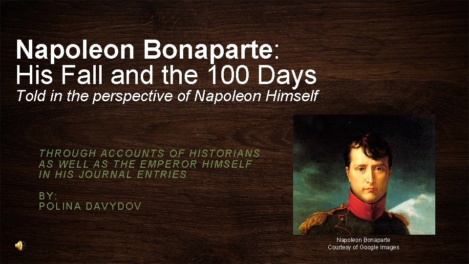 Napoleon Bonaparte: His Fall and the 100 Days Told in the perspective of Napoleon