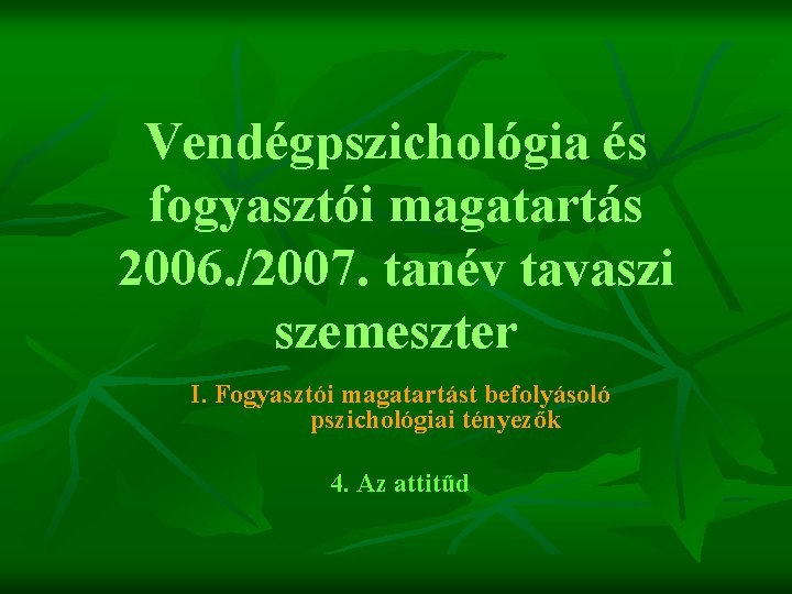 Vendégpszichológia és fogyasztói magatartás 2006. /2007. tanév tavaszi szemeszter I. Fogyasztói magatartást befolyásoló pszichológiai