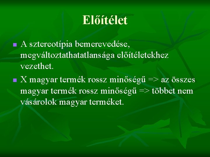 Előítélet n n A sztereotípia bemerevedése, megváltoztathatatlansága előítéletekhez vezethet. X magyar termék rossz minőségű