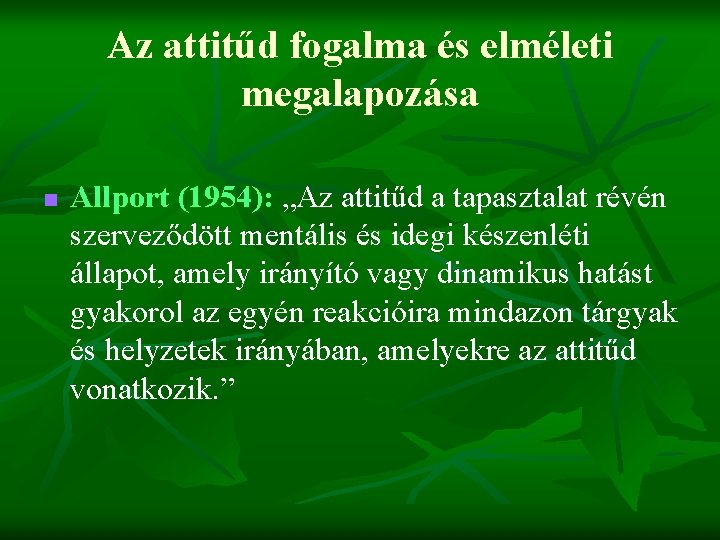 Az attitűd fogalma és elméleti megalapozása n Allport (1954): „Az attitűd a tapasztalat révén