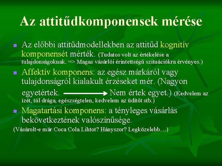 Az attitűdkomponensek mérése n Az előbbi attitűdmodellekben az attitűd kognitív komponensét mérték. (Tudatos volt