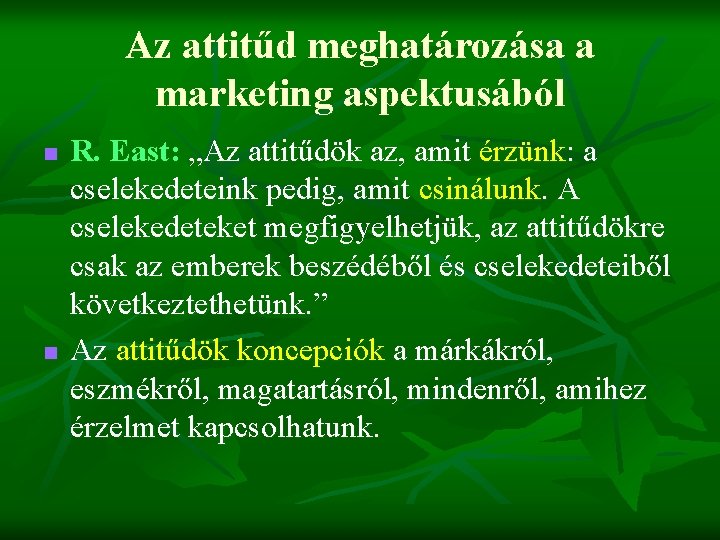 Az attitűd meghatározása a marketing aspektusából n n R. East: „Az attitűdök az, amit