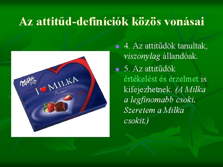 Az attitűd-definíciók közös vonásai n n 4. Az attitűdök tanultak, viszonylag állandóak. 5. Az