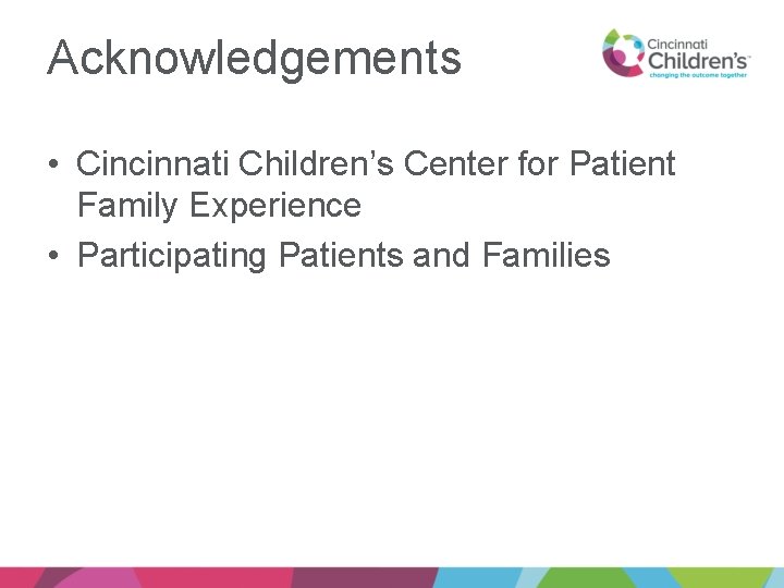 Acknowledgements • Cincinnati Children’s Center for Patient Family Experience • Participating Patients and Families