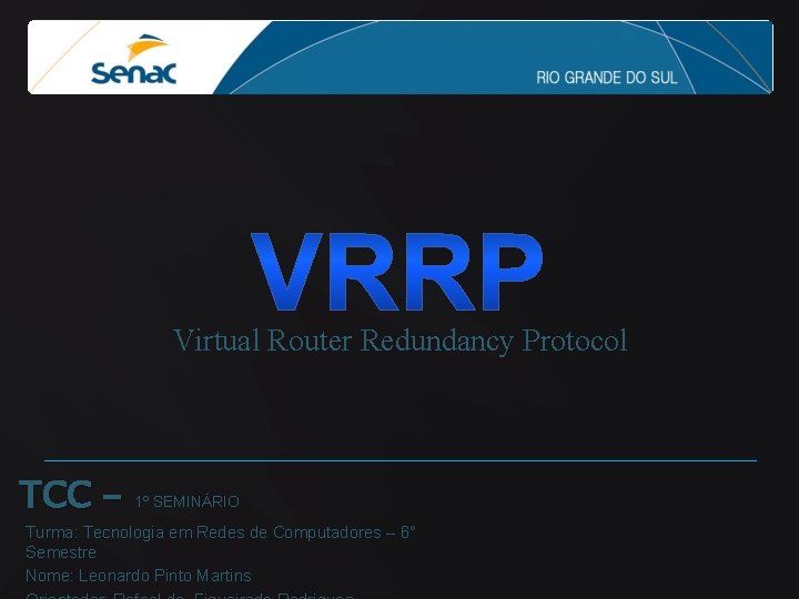 Virtual Router Redundancy Protocol TCC - 1º SEMINÁRIO Turma: Tecnologia em Redes de Computadores