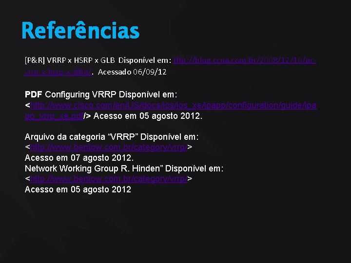 Referências [P&R] VRRP x HSRP x GLB Disponível em: tftp: //blog. ccna. com. br/2008/12/16/prvrrp-x-hsrp-x-glbp/.