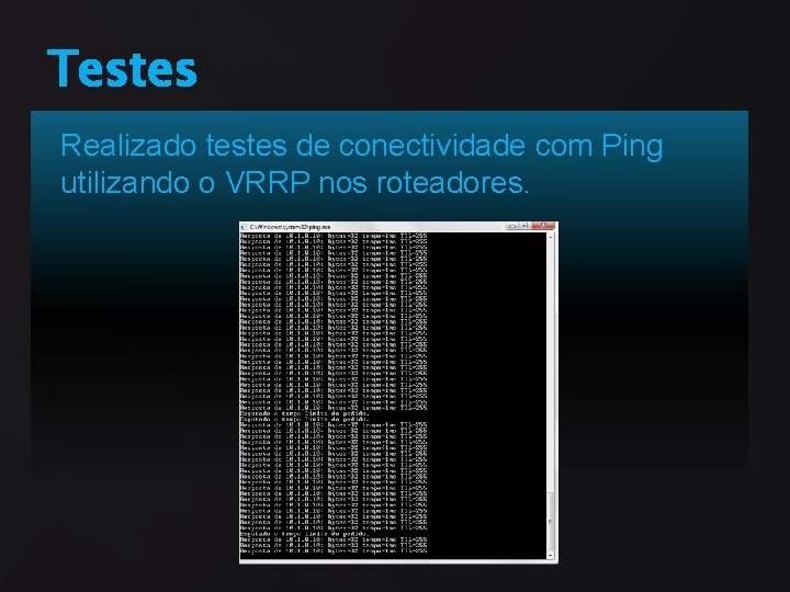 Testes Realizado testes de conectividade com Ping utilizando o VRRP nos roteadores. 