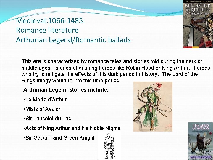 Medieval: 1066 -1485: Romance literature Arthurian Legend/Romantic ballads This era is characterized by romance Medieval: 1066 -1485: Romance literature Arthurian Legend/Romantic ballads This era is characterized by romance