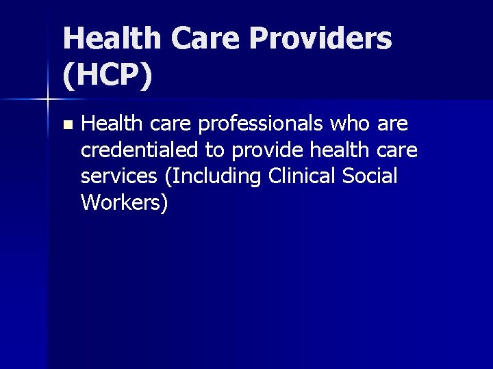 Health Care Providers (HCP) n Health care professionals who are credentialed to provide health