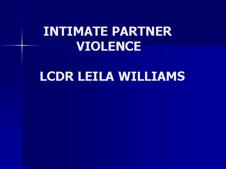 INTIMATE PARTNER VIOLENCE LCDR LEILA WILLIAMS 