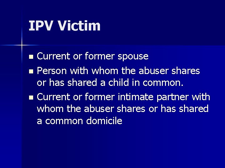 IPV Victim Current or former spouse n Person with whom the abuser shares or