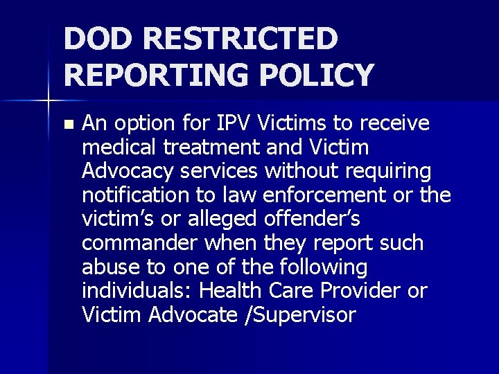 DOD RESTRICTED REPORTING POLICY n An option for IPV Victims to receive medical treatment
