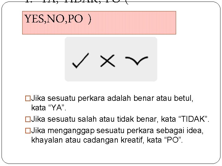 1. YA, TIDAK, PO ( YES, NO, PO ) �Jika sesuatu perkara adalah benar