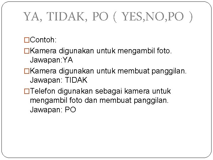 YA, TIDAK, PO ( YES, NO, PO ) �Contoh: �Kamera digunakan untuk mengambil foto.