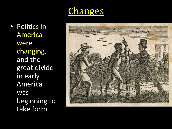 Changes • Politics in America were changing, and the great divide in early America