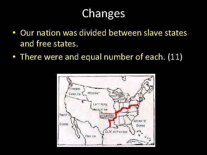 Changes • Our nation was divided between slave states and free states. • There