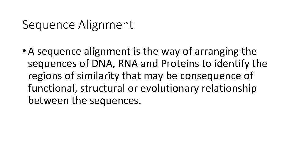 Sequence Alignment • A sequence alignment is the way of arranging the sequences of