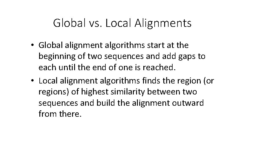 Global vs. Local Alignments • Global alignment algorithms start at the beginning of two