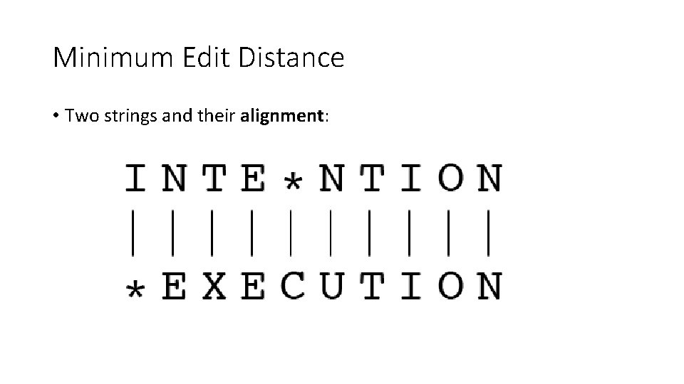 Minimum Edit Distance • Two strings and their alignment: 