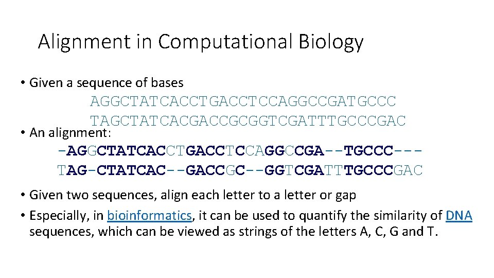 Alignment in Computational Biology • Given a sequence of bases AGGCTATCACCTGACCTCCAGGCCGATGCCC TAGCTATCACGACCGCGGTCGATTTGCCCGAC • An