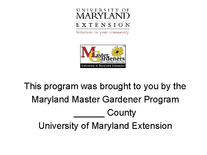 This program was brought to you by the Maryland Master Gardener Program ______ County