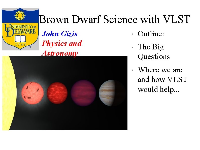 Brown Dwarf Science with VLST John Gizis Physics and Astronomy " " " Outline: