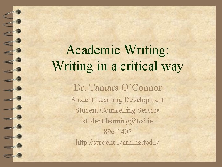Academic Writing: Writing in a critical way Dr. Tamara O’Connor Student Learning Development Student Academic Writing: Writing in a critical way Dr. Tamara O’Connor Student Learning Development Student