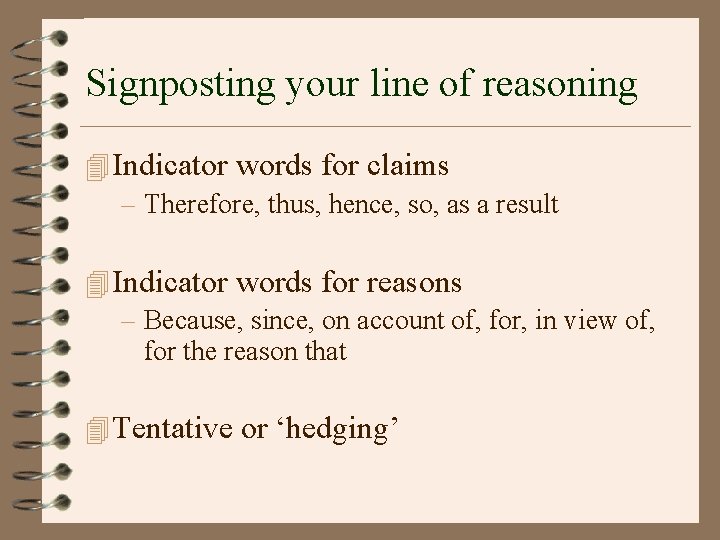 Signposting your line of reasoning 4 Indicator words for claims – Therefore, thus, hence,