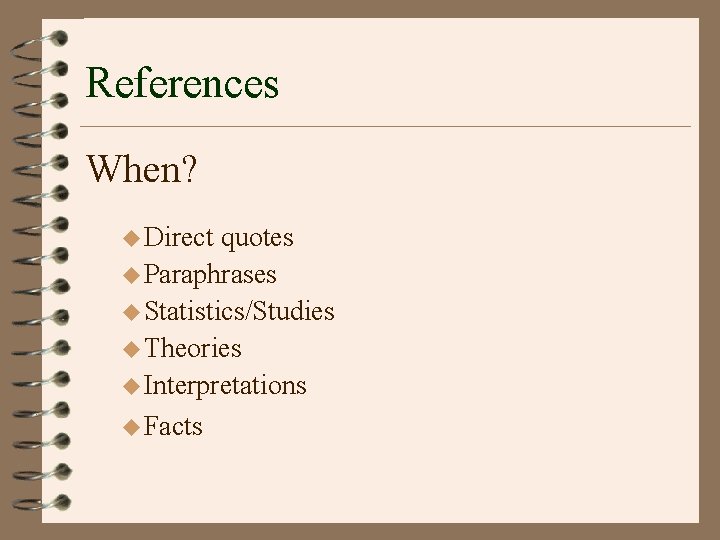 References When? u Direct quotes u Paraphrases u Statistics/Studies u Theories u Interpretations u