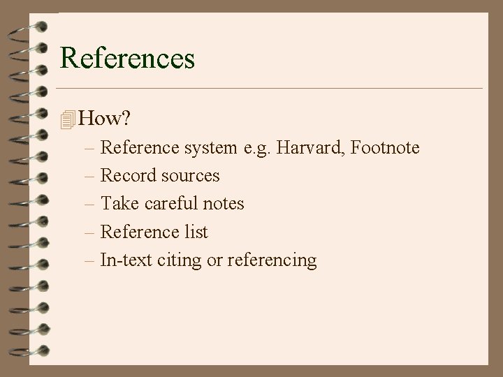 References 4 How? – Reference system e. g. Harvard, Footnote – Record sources –