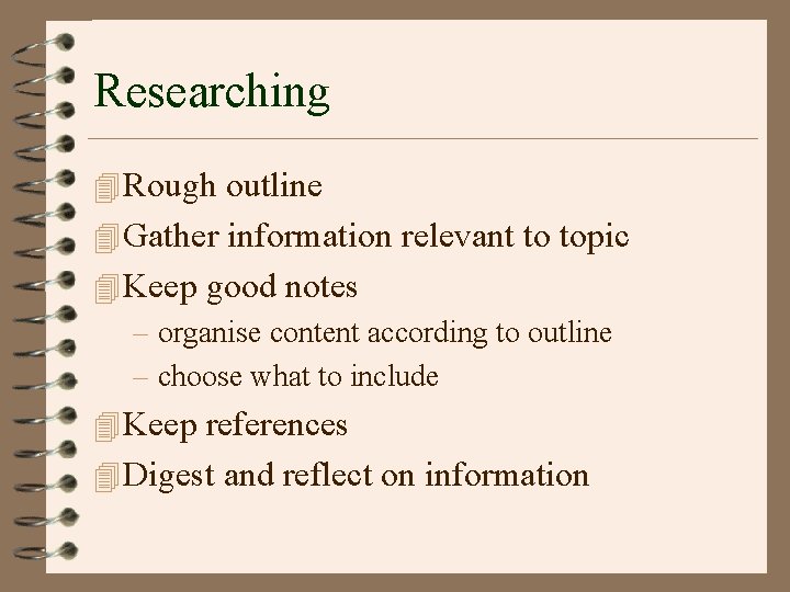 Researching 4 Rough outline 4 Gather information relevant to topic 4 Keep good notes