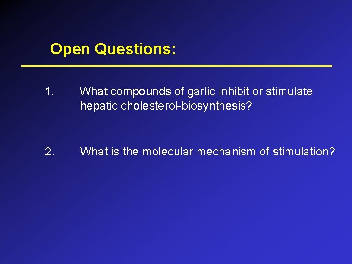 Open Questions: 1. What compounds of garlic inhibit or stimulate hepatic cholesterol-biosynthesis? 2. What