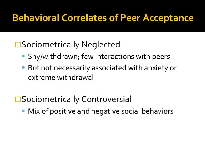 Behavioral Correlates of Peer Acceptance �Sociometrically Neglected Shy/withdrawn; few interactions with peers But not