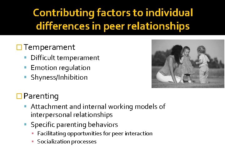Contributing factors to individual differences in peer relationships � Temperament Difficult temperament Emotion regulation