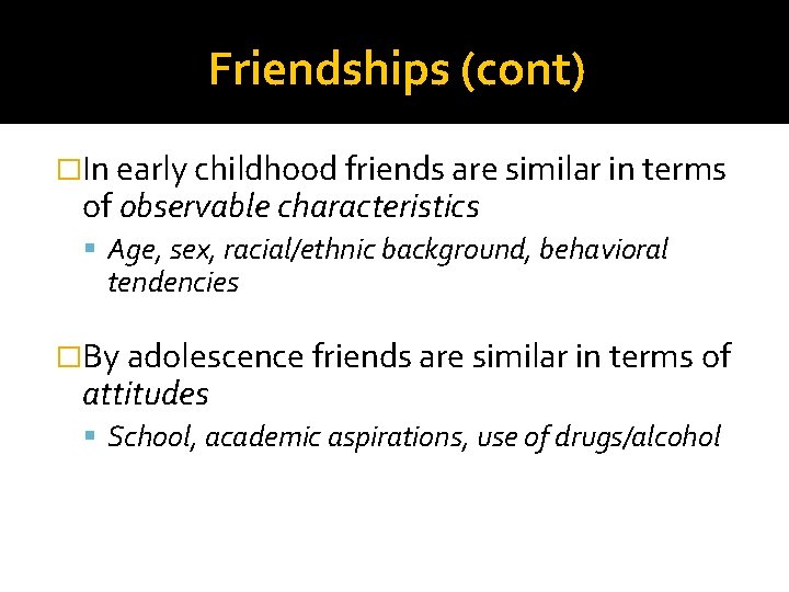 Friendships (cont) �In early childhood friends are similar in terms of observable characteristics Age,