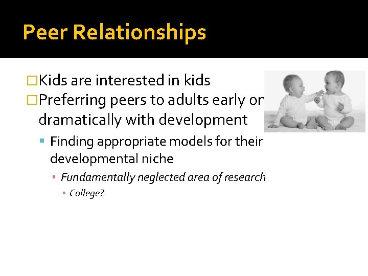 Peer Relationships �Kids are interested in kids �Preferring peers to adults early on and