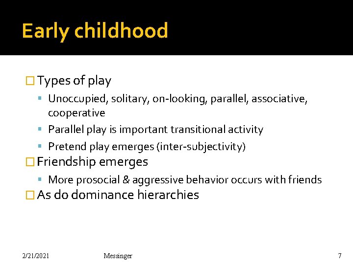 Early childhood � Types of play Unoccupied, solitary, on-looking, parallel, associative, cooperative Parallel play