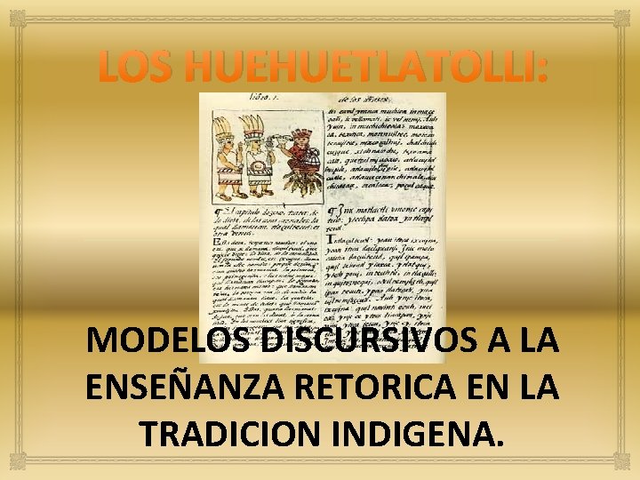 LOS HUEHUETLATOLLI: MODELOS DISCURSIVOS A LA ENSEÑANZA RETORICA EN LA TRADICION INDIGENA. 