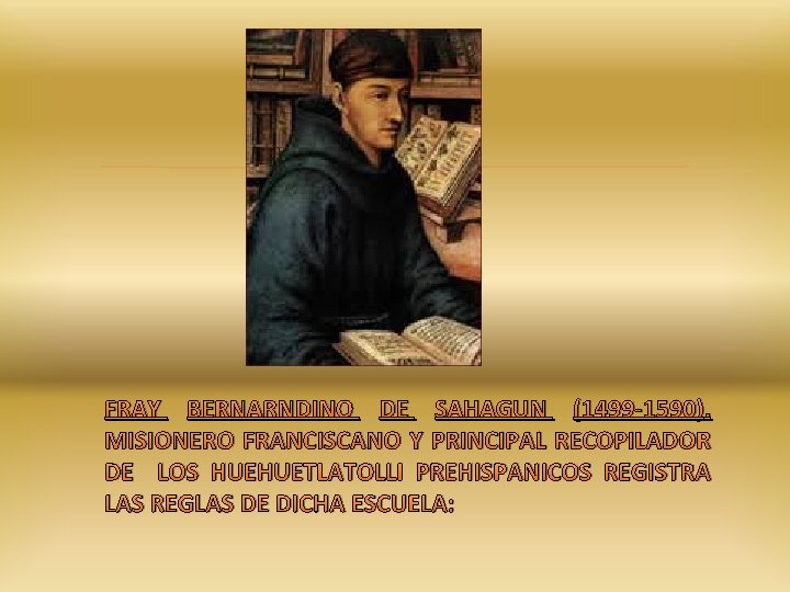  FRAY BERNARNDINO DE SAHAGUN (1499 -1590), MISIONERO FRANCISCANO Y PRINCIPAL RECOPILADOR DE LOS