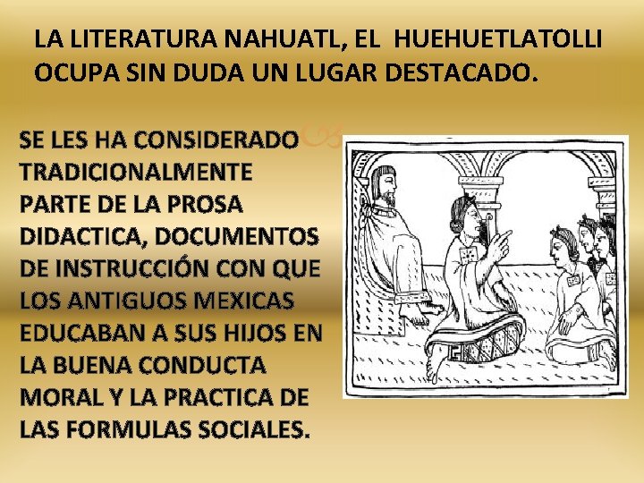 LA LITERATURA NAHUATL, EL HUEHUETLATOLLI OCUPA SIN DUDA UN LUGAR DESTACADO. SE LES HA