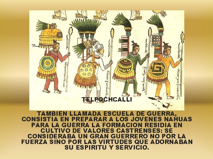  TELPOCHCALLI TAMBIEN LLAMADA ESCUELA DE GUERRA, CONSISTIA EN PREPARAR A LOS JOVENES NAHUAS